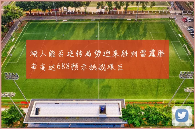 湖人能否逆转局势迎来胜利雷霆胜率高达688预示挑战艰巨