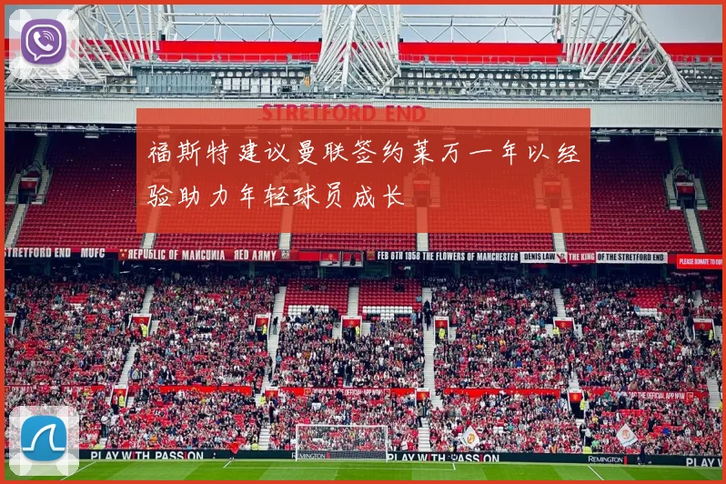福斯特建议曼联签约莱万一年以经验助力年轻球员成长
